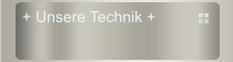 + Unsere Technik +