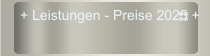 + Leistungen - Preise 2025 +
