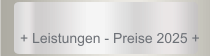 + Leistungen - Preise 2025 +