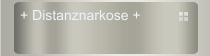 + Distanznarkose +