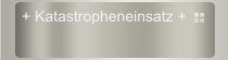+ Katastropheneinsatz +